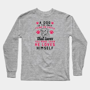 A dog is the only thing on earth that loves you more than he loves himself Long Sleeve T-Shirt